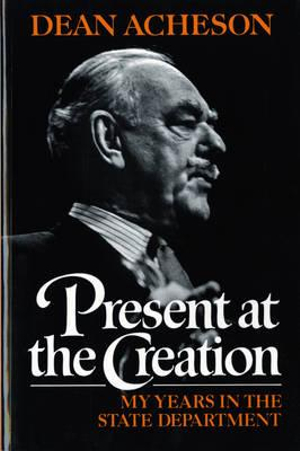 Present at the Creation : My Years in the State Department - Dean Acheson