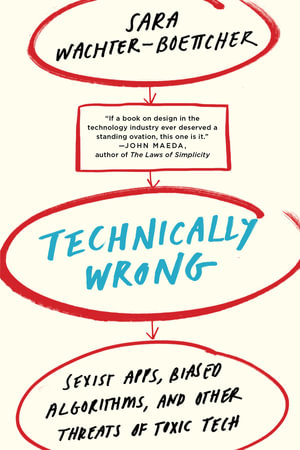 Technically Wrong : Sexist Apps, Biased Algorithms, and Other Threats of Toxic Tech - Sara Wachter-boettch