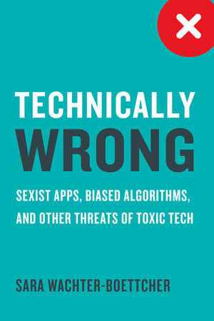 Technically Wrong : Why Digital Products Are Designed to Fail You - Sara Wachter-Boettcher
