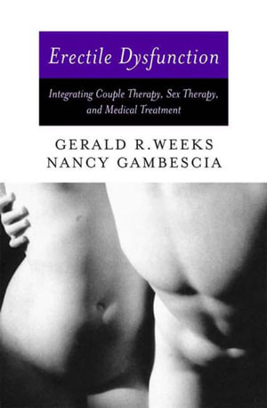 Erectile Dysfunction : Integrating Couple Therapy, Sex Therapy, and Medical Treatment - Nancy Gambescia