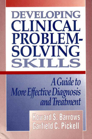 Developing Clinical Problem-Solving Skills : A Guide To More Effective Diagnosis And Treatment - Howard S. Barrows