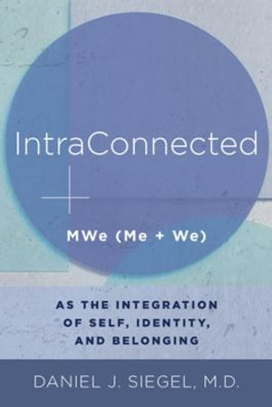 IntraConnected : MWe (Me + We) as the Integration of Self, Identity, and Belonging (IPNB) - Daniel J. Siegel