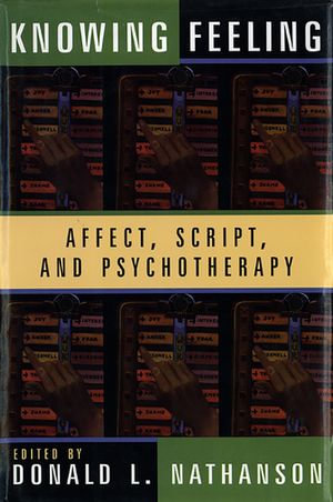 Knowing Feeling : Affect, Script, and Psychotherapy - Donald L. Nathanson