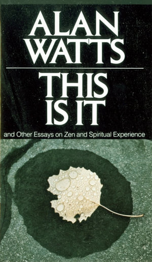 This Is It : and Other Essays on Zen and Spiritual Experience - Alan Watts
