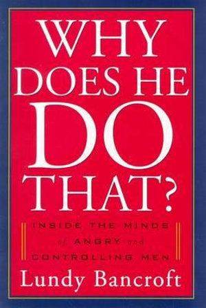 Why Does He Do That? : Inside the Minds of Angry and Controlling Men - Lundy Bancroft