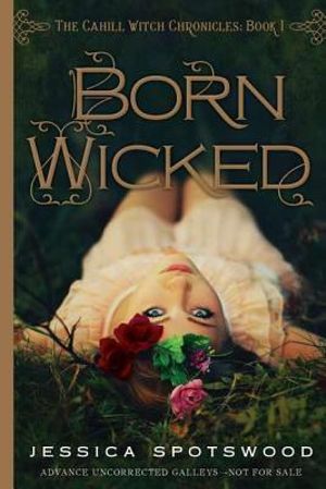 Born Wicked : The Cahill Witch Chronicles Series : Book 1 - Jessica Spotswood