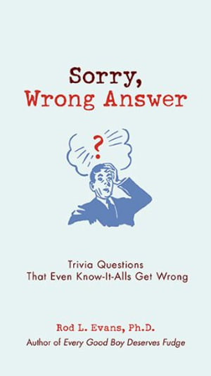 Sorry, Wrong Answer : Trivia Questions That Even Know-It-Alls Get Wrong - Rod L. Evans