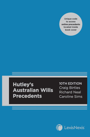 Hutley's Australian Wills Precedents   : 10th Edition - Hutley's Australian Wills Precedents has become the essential reference work on the art of will drafting in Australia. - Craig Birtles
