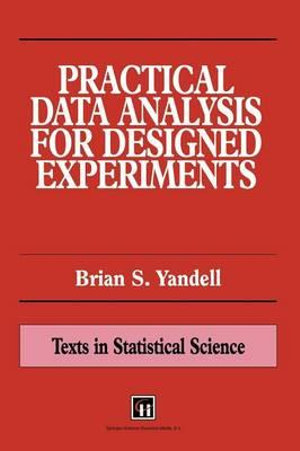 Practical Data Analysis for Designed Experiments : Chapman & Hall/CRC Texts in Statistical Science - Brian S. Yandell