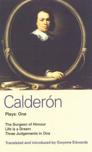 World Classics : The Surgeon of Honour; Life is a Dream; Three Judgements in One - Pedro Calderon De La Barca