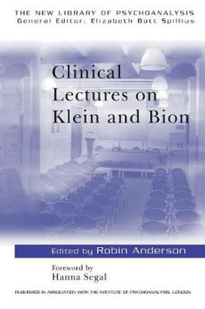 Clinical Lectures on Klein and Bion : The New Library of Psychoanalysis - Robin Anderson