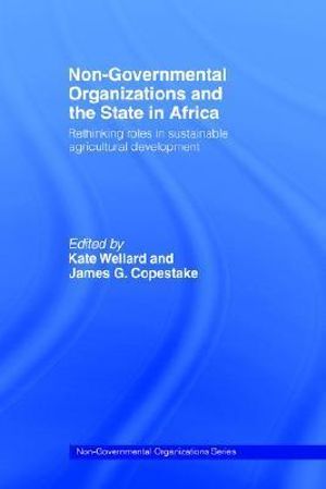 Non-Governmental Organizations and the State in Africa : Rethinking Roles in Sustainable Agricultural Development - James G. Copestake
