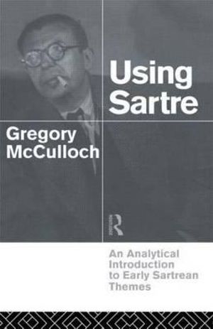 Using Sartre : An Analytical Introduction to Early Sartrean Themes - Gregory McCulloch