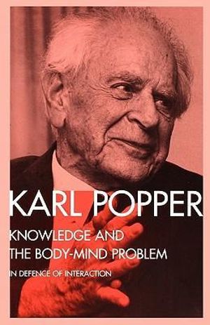 Knowledge and the Body-Mind Problem : In Defence of Interaction - Karl Popper