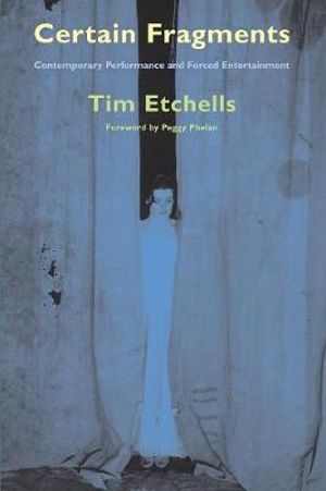 Certain Fragments : Texts and Writings on Performance - Tim Etchells