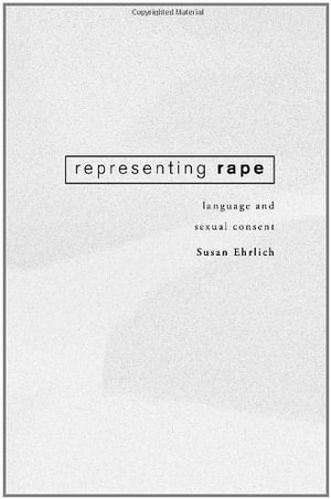 Representing Rape : Language and sexual consent - Susan Ehrlich