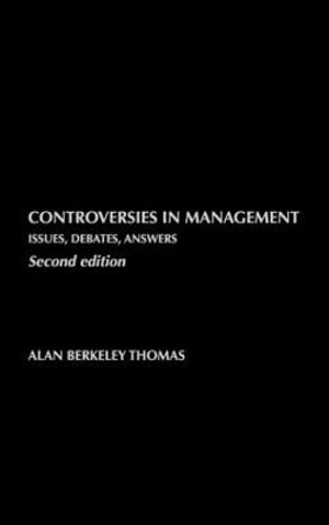 Controversies in Management : Issues, Debates, Answers - Alan B Thomas
