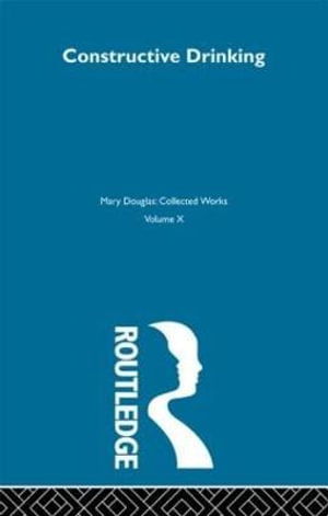 Constructive Drinking : Mary Douglas: Collected Works - Mary Douglas