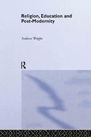Religion, Education and Post-Modernity - Andrew Wright