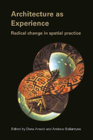Architecture as Experience : Radical Change in Spatial Practice - Dana Arnold