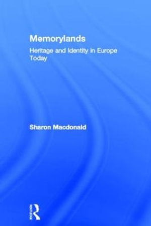 Memorylands : Heritage and Identity in Europe Today - Sharon Macdonald