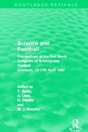 Science and Football (Routledge Revivals) : Proceedings of the first World Congress of Science and Football Liverpool, 13-17th April 1987 - Adrian  Lees
