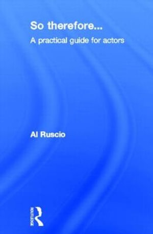 So Therefore... : A Practical Guide For Actors - Al Ruscio