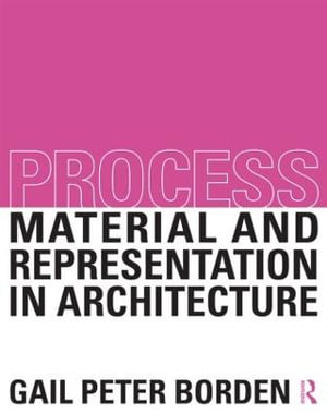 Process : Material and Representation in Architecture - Gail Peter Borden