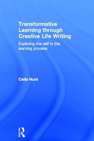 Transformative Learning through Creative Life Writing : Exploring the self in the learning process - Celia Hunt