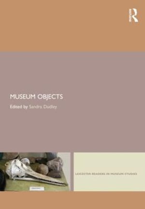Museum Objects : Experiencing the Properties of Things - Sandra H. Dudley