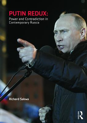 Putin Redux : Power and Contradiction in Contemporary Russia - Richard Sakwa