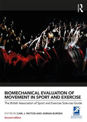 Biomechanical Evaluation of Movement in Sport and Exercise : The British Association of Sport and Exercise Sciences Guide - Carl J. Payton