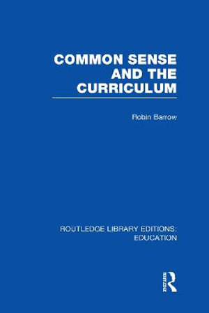 Common Sense and the Curriculum : Routledge Library Editions: Education - Robin Barrow