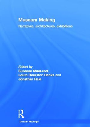 Museum Making : Narratives, Architectures, Exhibitions - Suzanne Macleod