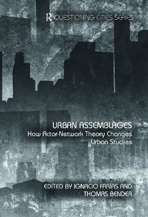 Urban Assemblages : How Actor-Network Theory Changes Urban Studies - Ignacio FarÃas
