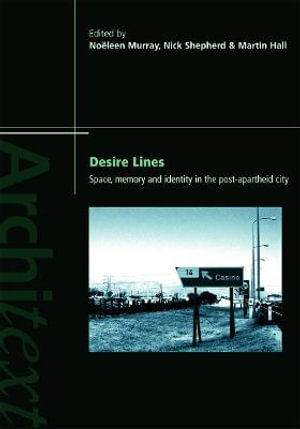 Desire Lines : Space, Memory and Identity in the Post-Apartheid City - Martin Hall