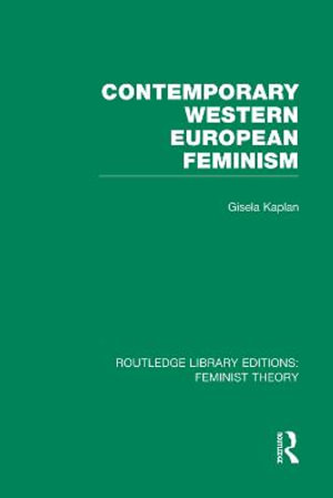 Contemporary Western European Feminism (RLE Feminist Theory) : Routledge Library Editions: Feminist Theory - Gisela Kaplan