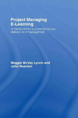 Project Managing E-Learning : A Handbook for Successful Design, Delivery and Management - Maggie McVay Lynch