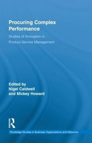 Procuring Complex Performance : Studies of Innovation in Product-Service Management - Nigel Caldwell