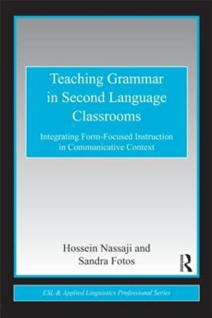 Teaching Grammar in Second Language Classrooms : Integrating Form-Focused Instruction in Communicative Context - Hossein Nassaji