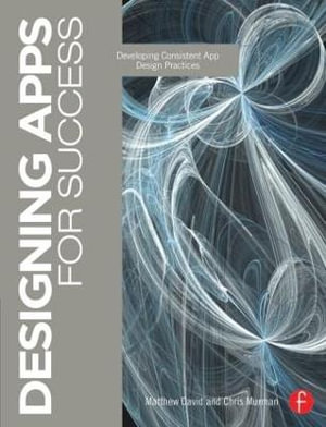 Designing Apps for Success : Developing Consistent App Design Practices - Matthew David