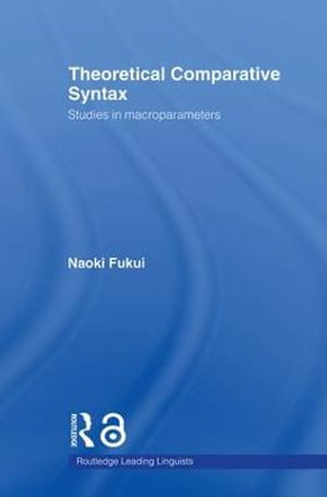 Theoretical Comparative Syntax : Studies in Macroparameters - Naoki Fukui
