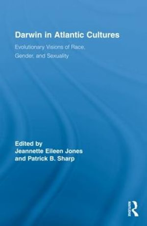 Darwin in Atlantic Cultures : Evolutionary Visions of Race, Gender, and Sexuality - Jeannette Eileen Jones
