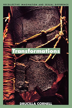 Transformations : Recollective Imagination and Sexual Difference - Drucilla Cornell