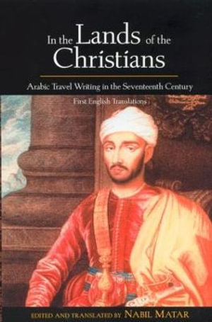 In the Lands of the Christians : Arabic Travel Writing in the 17th Century - Nabil Matar