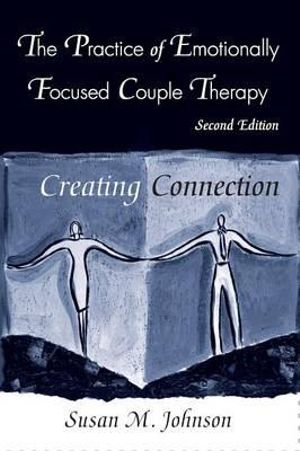 The Practice of Emotionally Focused Couple Therapy : Creating Connection - Susan M. Johnson