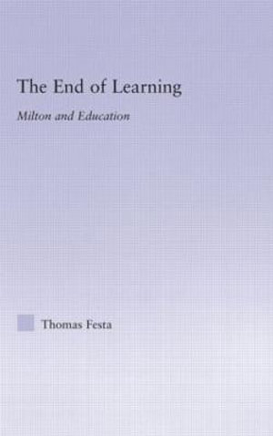 The End of Learning : Milton and Education - Thomas Festa