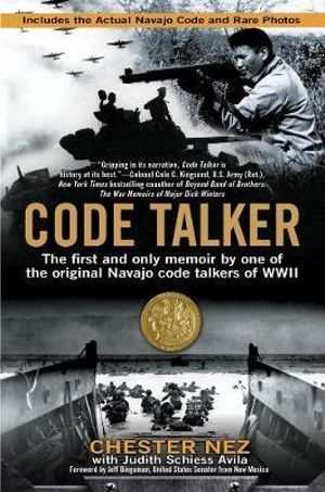 Code Talker : The First and Only Memoir By One of the Original Navajo Code Talkers of WWII - Chester Nez
