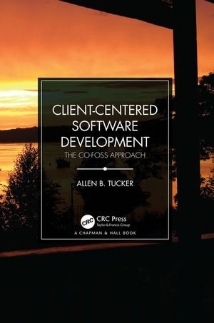 Client-Centered Software Development : The CO-FOSS Approach - Allen B. Tucker