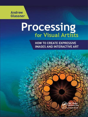 Processing for Visual Artists : How to Create Expressive Images and Interactive Art - Andrew Glassner